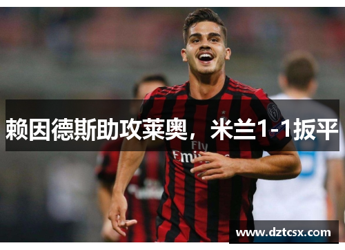 赖因德斯助攻莱奥，米兰1-1扳平